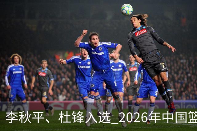 李秋平、杜锋入选 2026年中国篮球名人堂提名出炉